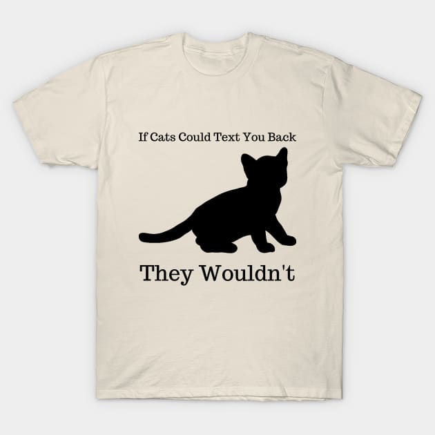 If Cats Could Text You Back They Wouldn't, funny saying T-Shirt by Mohammed ALRawi